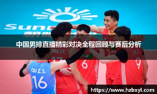 中国男排直播精彩对决全程回顾与赛后分析